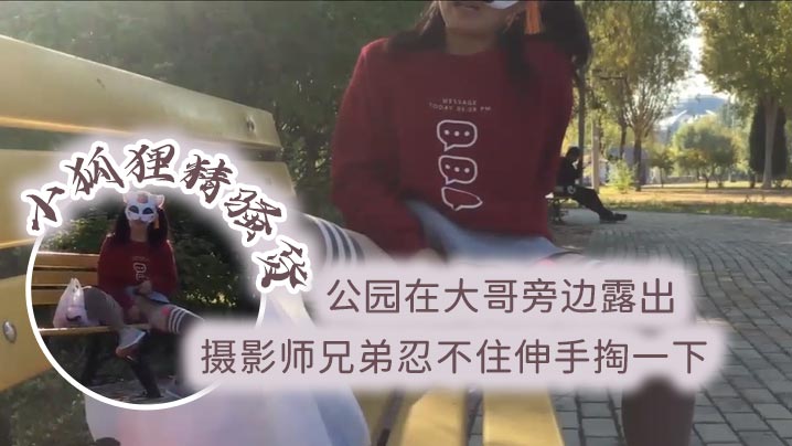 小狐狸精骚货公园在大哥旁边露出跳蛋塞逼摄影师兄弟忍不住伸手掏一下