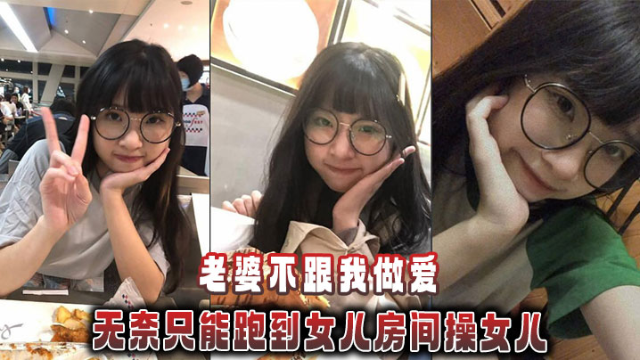 【父女乱伦】老婆不跟我做爱，无奈只能跑到女儿房间操女儿