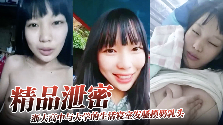 【精品泄密】浙大高中与大学的生活寝室发骚摸奶乳头异常敏感