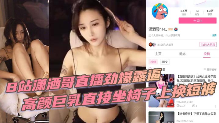 B站潇洒哥直播劲爆露逼 高颜巨乳直接坐椅子上换短裤 黑黑的逼毛尽收眼底