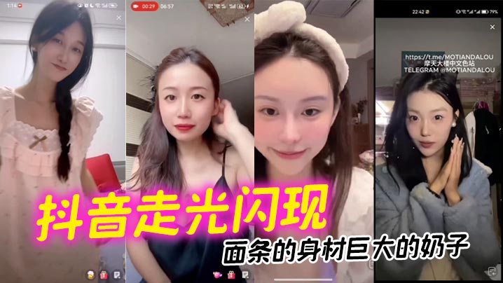【抖音走光闪现】面条的身材巨大的奶子
