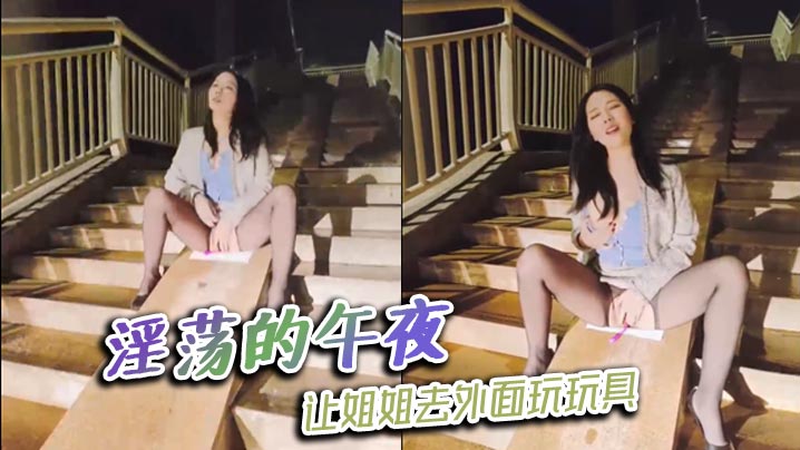 淫荡的午夜，让姐姐去外面玩玩具