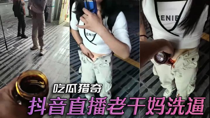 吃瓜猎奇，抖音直播老干妈洗逼