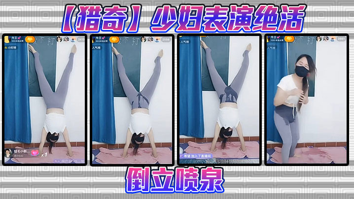 【猎奇】少妇表演绝活，倒立喷泉