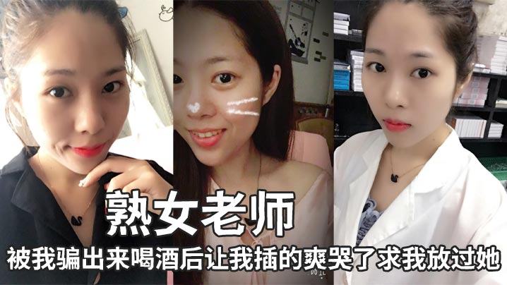 熟女老师，被我骗出来喝酒后让我插的爽哭了求我放过她