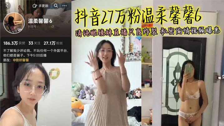 抖音27万粉温柔馨馨6 清纯眼镜妹直播尺度炸裂 私密偷情视频曝光