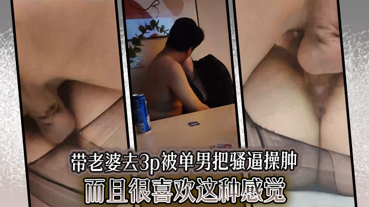带老婆去3p被单男把骚逼操肿，而且很喜欢这种感觉