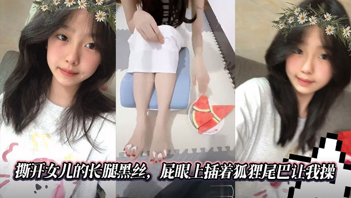 【父女乱伦】撕开女儿的长腿黑丝，屁眼上插着狐狸尾巴让我操