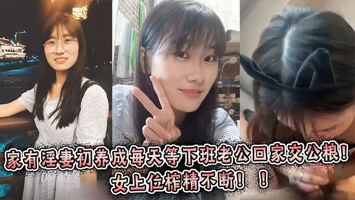 家有淫妻初养成每天等下班老公回家交公粮！女上位榨精不断！ ！