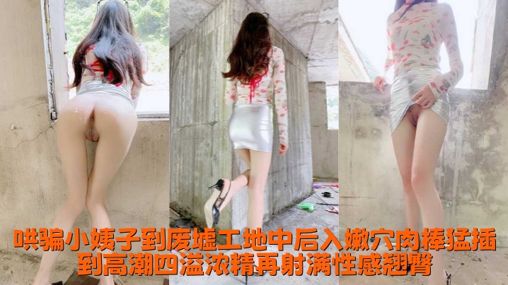 极品乱伦【小姨子的秘密】哄骗小姨子到废墟工地中后入嫩穴肉棒猛插到高潮四溢浓精再射满性感翘臀！