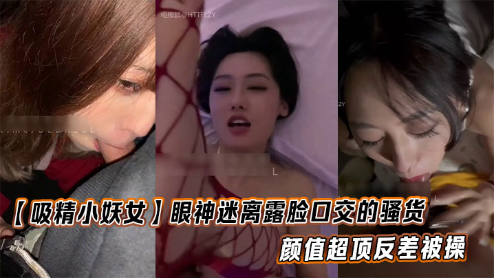 【吸精小妖女】眼神迷离露脸口交的骚货 颜值超顶反差被操