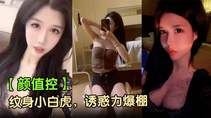 【颜值控】纹身小白虎，诱惑力爆棚！床上娇羞无比，轻吟低喘间，勾得人心痒，干到