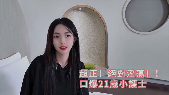 台湾网红约炮大神，超正！絕對淫蕩_口爆21歲小護士露臉無碼完整版