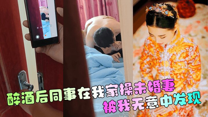 【偷窥同事和未婚妻】 醉酒后同事在我家操未婚妻，被我无意中发现