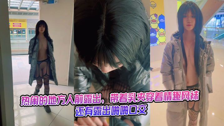 热闹的地方人前露出，带着乳夹穿着情趣网袜，还有露出啪啪口交