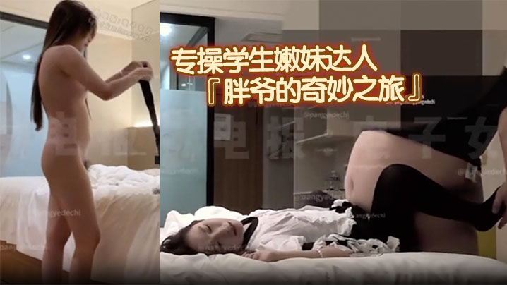 专操学生嫩妹达人『胖爷的奇妙之旅』千元门槛 新作，新女主角超高颜值，洛服黑丝，被大胃袋猛猛冲击