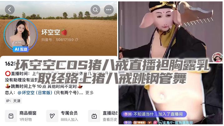 坏空空COS猪八戒直播袒胸露乳  取经路上猪八戒跳钢管舞