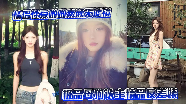情侣性爱啪啪素颜无滤镜露脸极品母狗认主精品反差婊