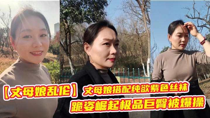 【丈母娘乱伦】丈母娘搭配纯欲紫色丝袜，跪姿崛起极品巨臀被爆操，简直骚爆了