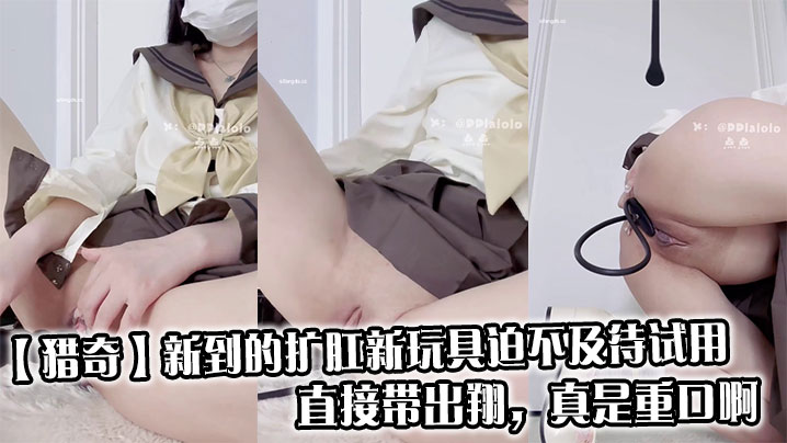 【猎奇】新到的扩肛新玩具迫不及待试用，直接带出翔，真是重口啊