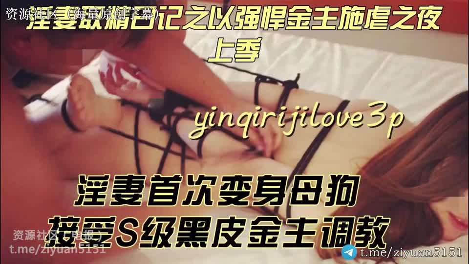 淫妻爱好者「yinqirijilove3P」淫妻取精日记之强悍金主施虐之夜，淫妻变母狗，S级黑皮金主#骚逼#挑逗#性交#SM