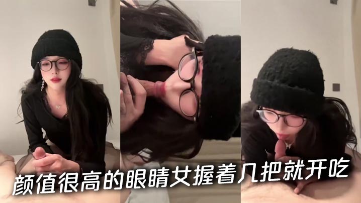 颜值很高的眼睛女握着几把就开吃