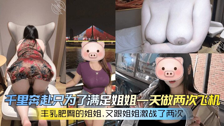 【丰乳肥臀的姐姐】 千里奔赴只为了满足姐姐一天做两次飞机，又跟姐姐激战了两次
