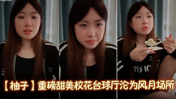 【柚子】重磅甜美校花台球厅沦为风月场所一杆进洞洗脚城包间啪啪浴室做爱特别骚无套爆插颜射