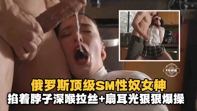 稀缺万人求资源-顶级制服性奴女神，强行掐脖深喉爆操唾液拉丝！-