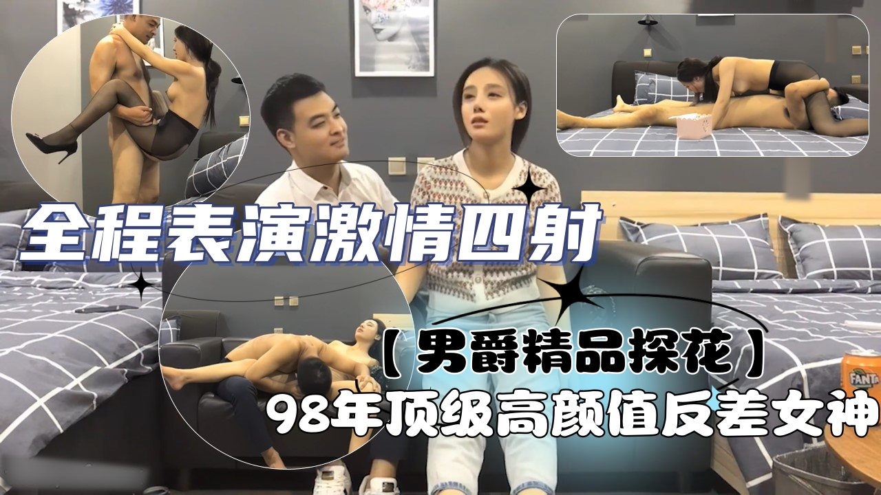 【男爵精品探花】98年顶级高颜值反差女神，人称小佟丽娅，五官精致，全程表演激情四射，让人欲罢不能第二场