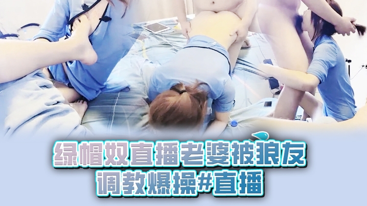 绿帽奴直播老婆被狼友调教爆操