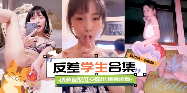 精彩黑料大合集-反差性奴学生妹_调教_自慰_肛交露出_撸管必备_