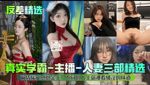 反差精选真实学霸-主播-人妻三部精选