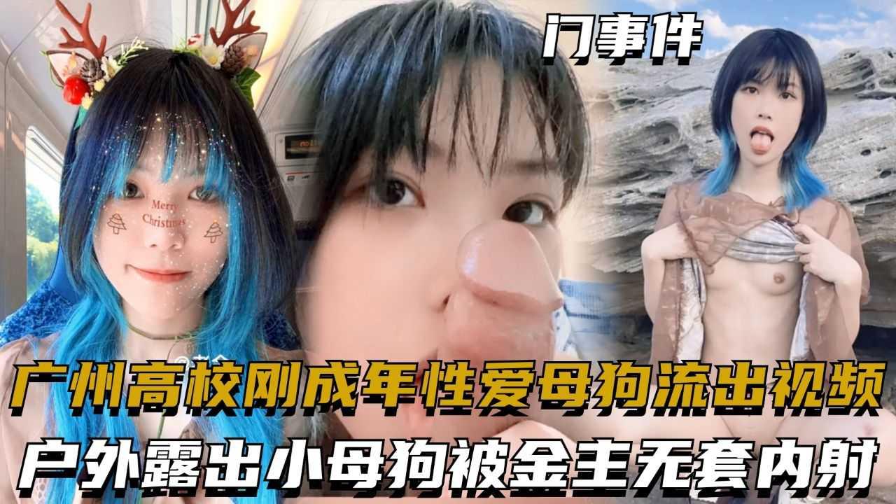 广州高校刚成年性爱母狗流出视频，户外露出小母狗被金主无套内射